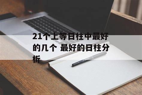 最好日柱|21个顶尖日柱中精选的最佳分析